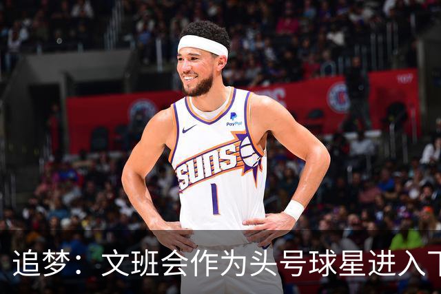 追梦：文班会作为头号球星进入下赛季 但总决赛连第二好都排不上